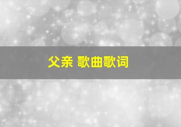 父亲 歌曲歌词